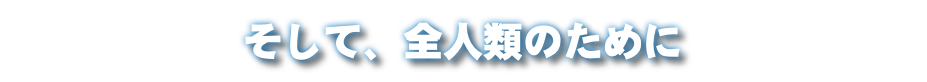 そして、全人類のために