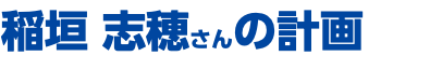 稲垣 志穂さんの計画